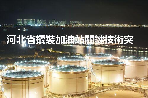 河北省撬裝加油站關鍵技術突破！化工廠拆除工程的新方法探索？